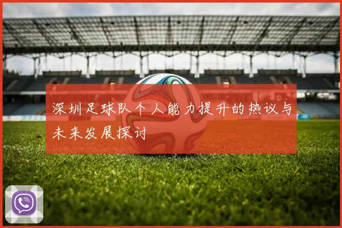 深圳足球队个人能力提升的热议与未来发展探讨